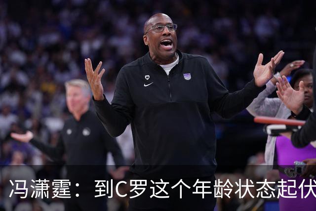冯潇霆：到C罗这个年龄状态起伏很正常，他就是金字塔尖上的球星